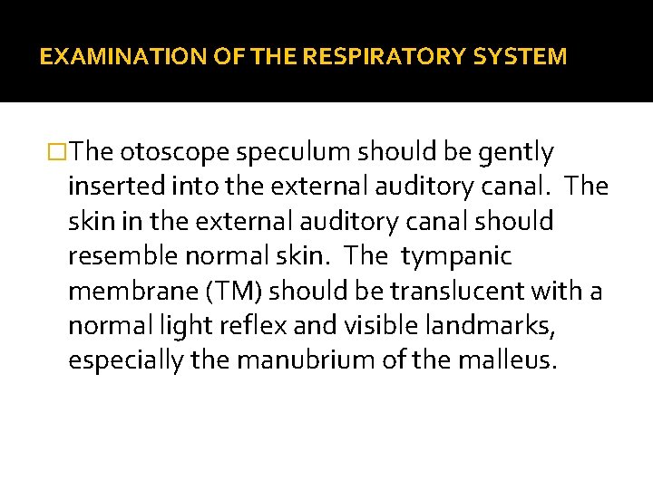 EXAMINATION OF THE RESPIRATORY SYSTEM �The otoscope speculum should be gently inserted into the