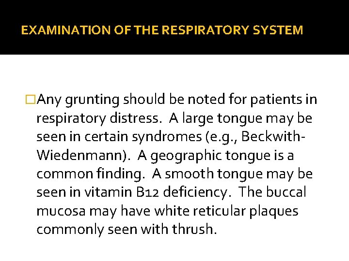 EXAMINATION OF THE RESPIRATORY SYSTEM �Any grunting should be noted for patients in respiratory