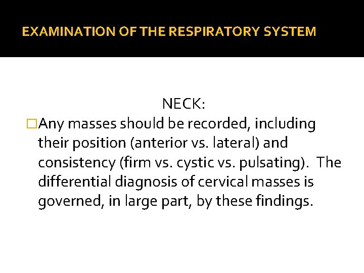 EXAMINATION OF THE RESPIRATORY SYSTEM NECK: �Any masses should be recorded, including their position