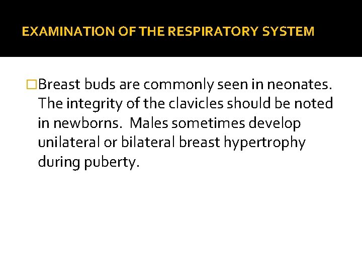 EXAMINATION OF THE RESPIRATORY SYSTEM �Breast buds are commonly seen in neonates. The integrity