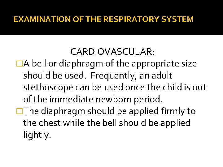 EXAMINATION OF THE RESPIRATORY SYSTEM CARDIOVASCULAR: �A bell or diaphragm of the appropriate size