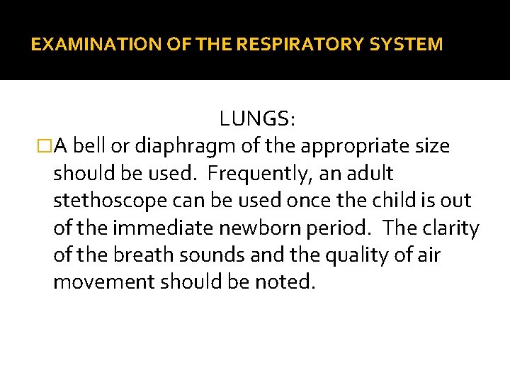 EXAMINATION OF THE RESPIRATORY SYSTEM LUNGS: �A bell or diaphragm of the appropriate size