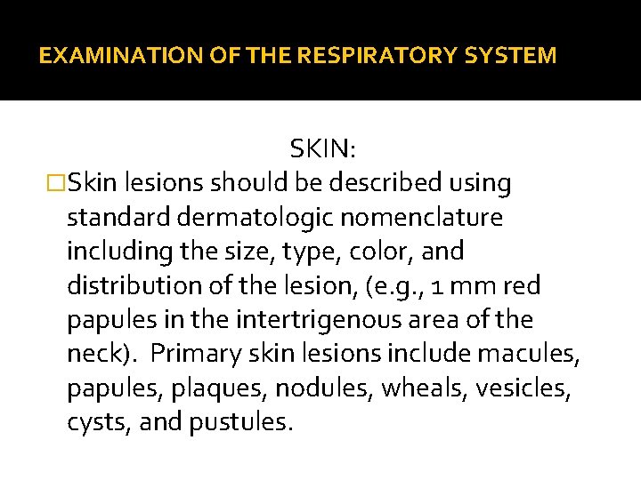 EXAMINATION OF THE RESPIRATORY SYSTEM SKIN: �Skin lesions should be described using standard dermatologic