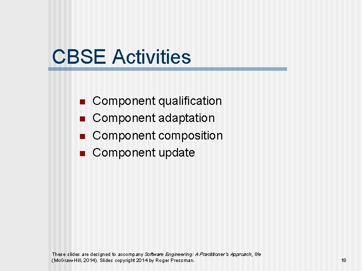 CBSE Activities n n Component qualification Component adaptation Component composition Component update These slides