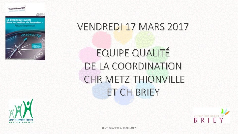 VENDREDI 17 MARS 2017 EQUIPE QUALITÉ DE LA COORDINATION CHR METZ-THIONVILLE ET CH BRIEY