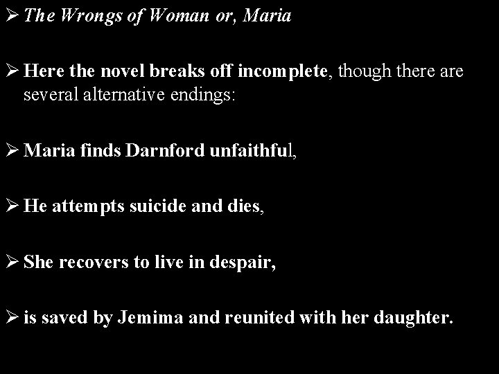 Ø The Wrongs of Woman or, Maria Ø Here the novel breaks off incomplete,