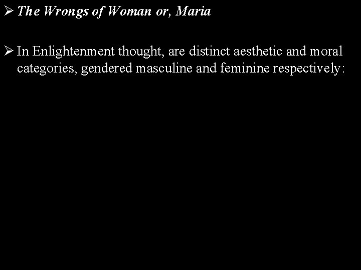 Ø The Wrongs of Woman or, Maria Ø In Enlightenment thought, are distinct aesthetic