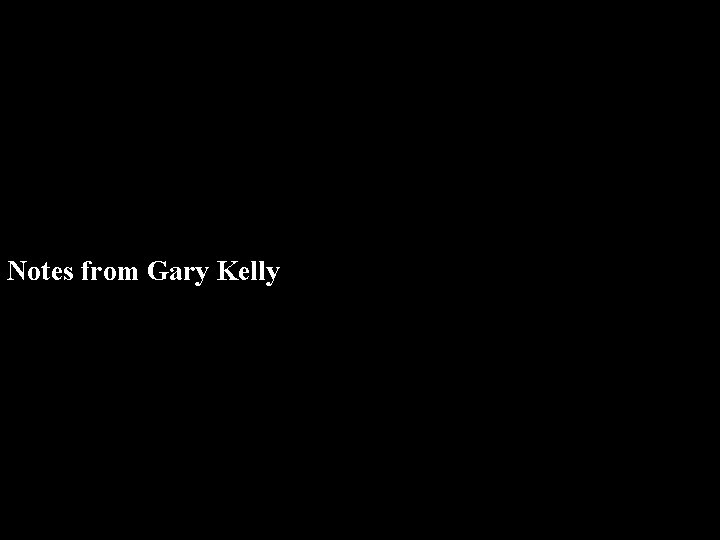 Notes from Gary Kelly 