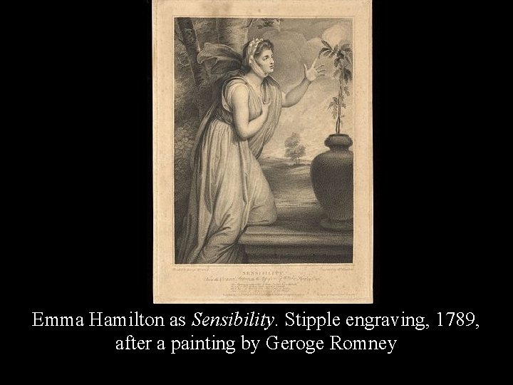 Emma Hamilton as Sensibility. Stipple engraving, 1789, after a painting by Geroge Romney 
