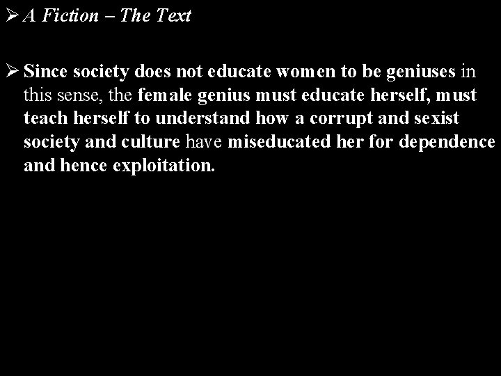 Ø A Fiction – The Text Ø Since society does not educate women to