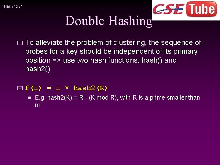Hashing 24 Double Hashing * To alleviate the problem of clustering, the sequence of