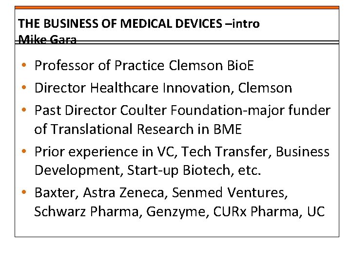 THE BUSINESS OF MEDICAL DEVICES –intro Mike Gara • Professor of Practice Clemson Bio.