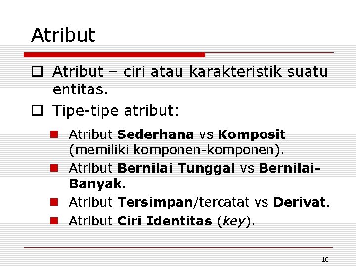 Atribut o Atribut – ciri atau karakteristik suatu entitas. o Tipe-tipe atribut: n Atribut