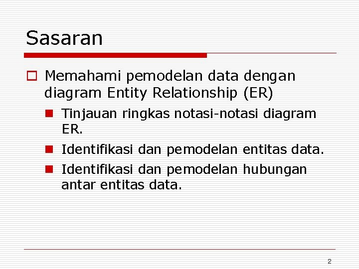 Sasaran o Memahami pemodelan data dengan diagram Entity Relationship (ER) n Tinjauan ringkas notasi-notasi