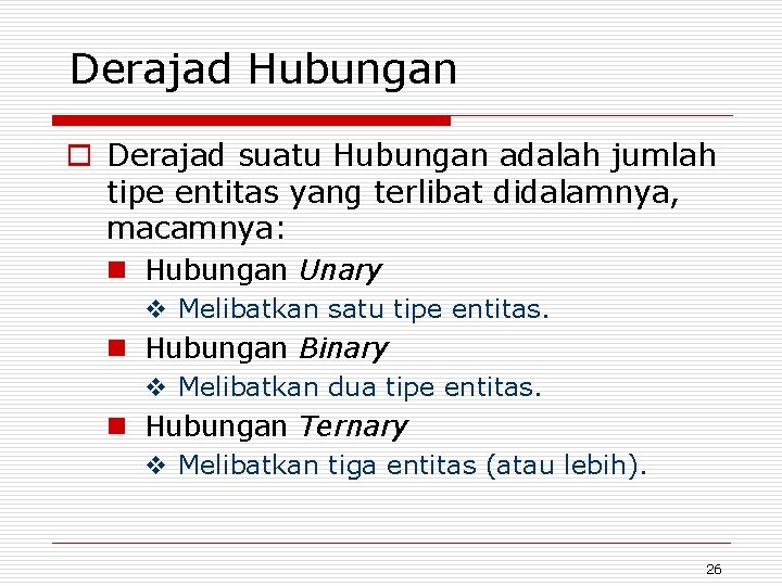 Derajad Hubungan o Derajad suatu Hubungan adalah jumlah tipe entitas yang terlibat didalamnya, macamnya: