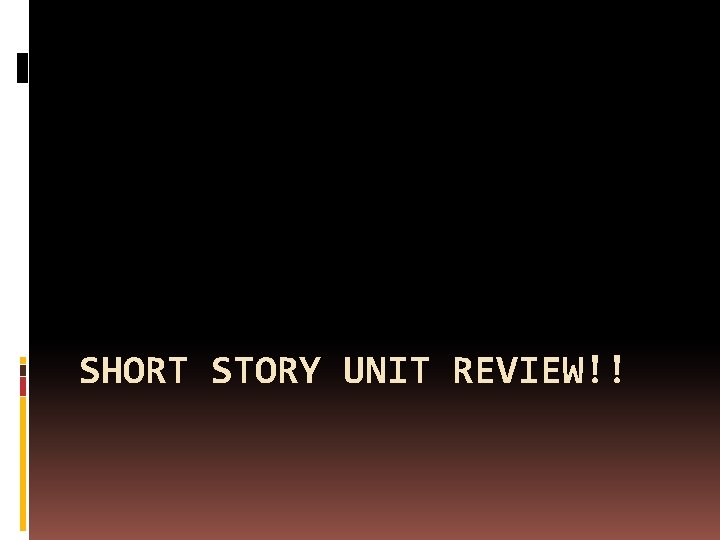 SHORT STORY UNIT REVIEW!! SHORT STORY UNIT REVIEW!!