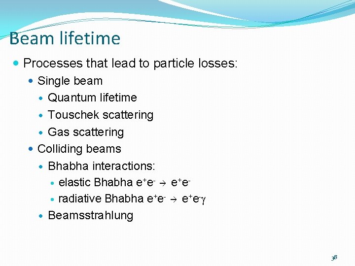 Beam lifetime Processes that lead to particle losses: Single beam Quantum lifetime Touschek scattering