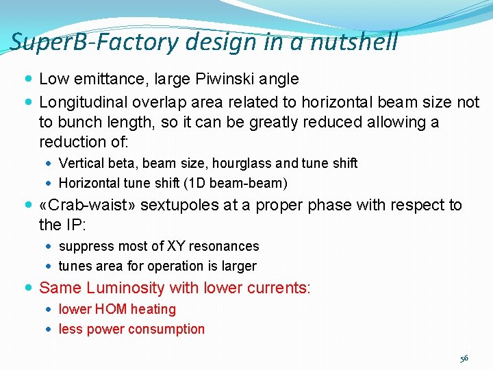 Super. B-Factory design in a nutshell Low emittance, large Piwinski angle Longitudinal overlap area