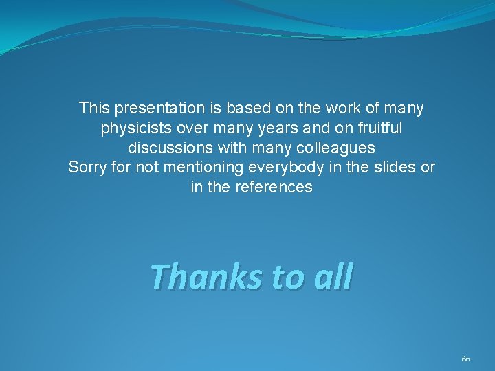 This presentation is based on the work of many physicists over many years and