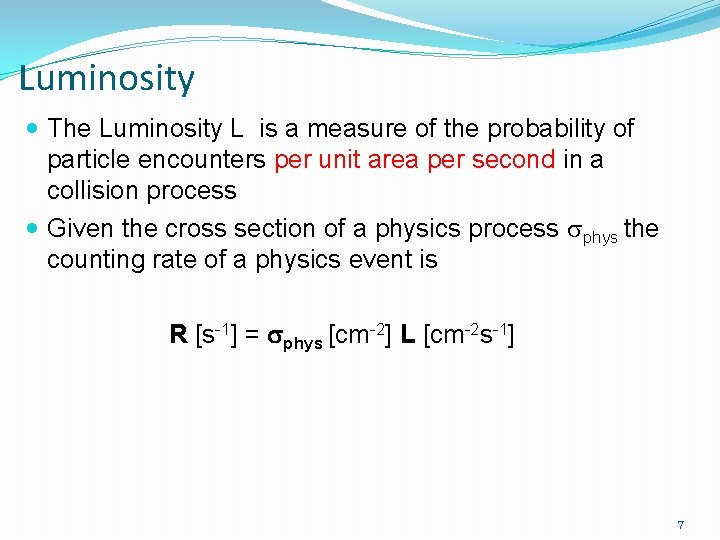 Luminosity The Luminosity L is a measure of the probability of particle encounters per