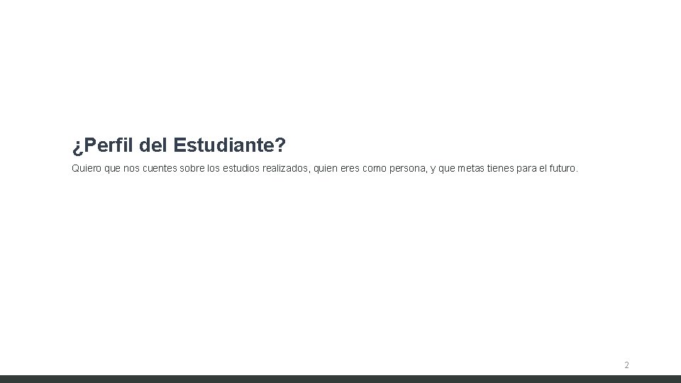 ¿Perfil del Estudiante? Quiero que nos cuentes sobre los estudios realizados, quien eres como