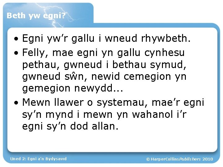 Beth yw egni? • Egni yw’r gallu i wneud rhywbeth. • Felly, mae egni