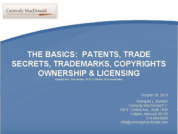 THE BASICS: PATENTS, TRADE SECRETS, TRADEMARKS, COPYRIGHTS OWNERSHIP & LICENSING adapted from Tara Nealey,