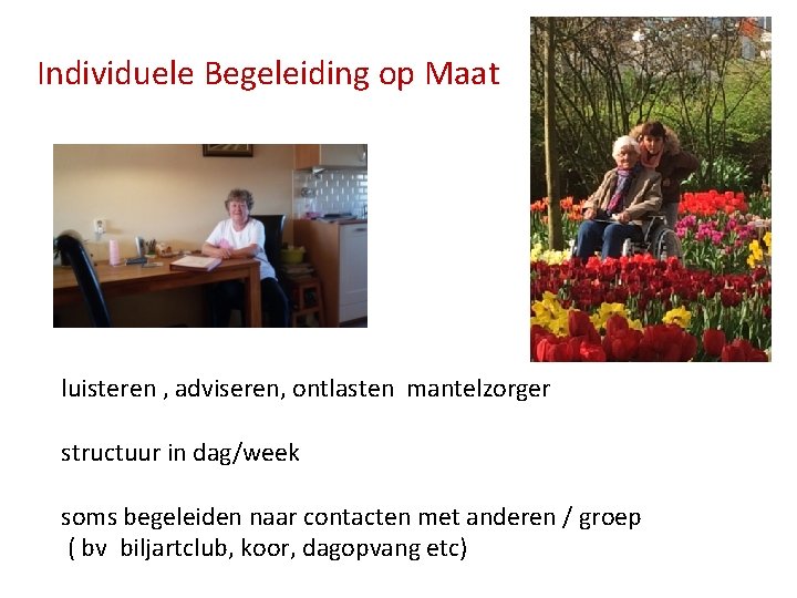 Individuele Begeleiding op Maat luisteren , adviseren, ontlasten mantelzorger structuur in dag/week soms begeleiden