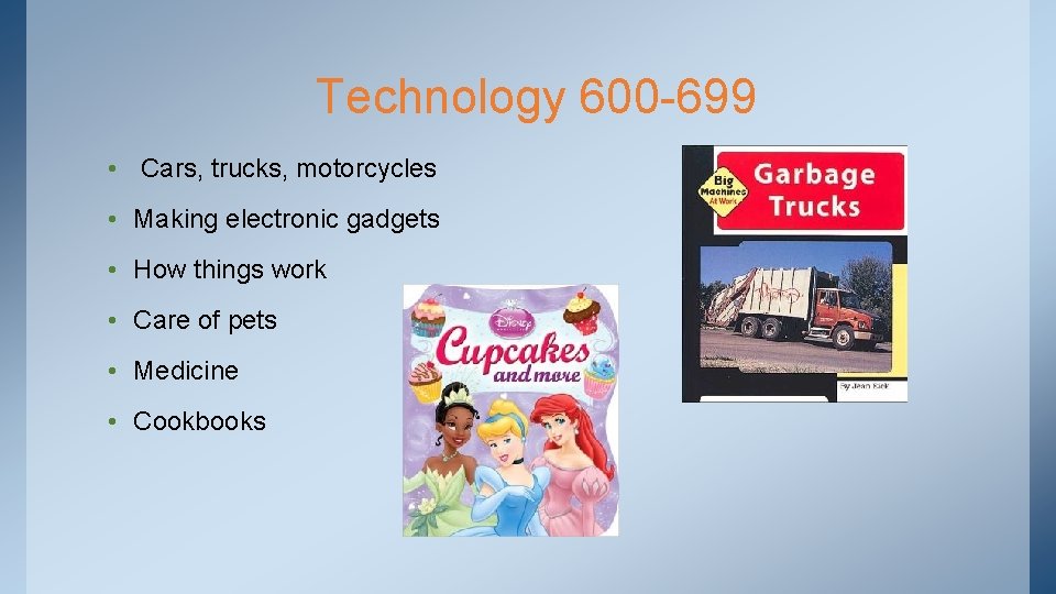 Technology 600 -699 • Cars, trucks, motorcycles • Making electronic gadgets • How things