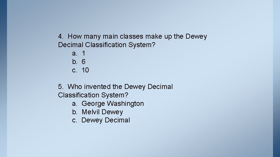4. How many main classes make up the Dewey Decimal Classification System? a. 1