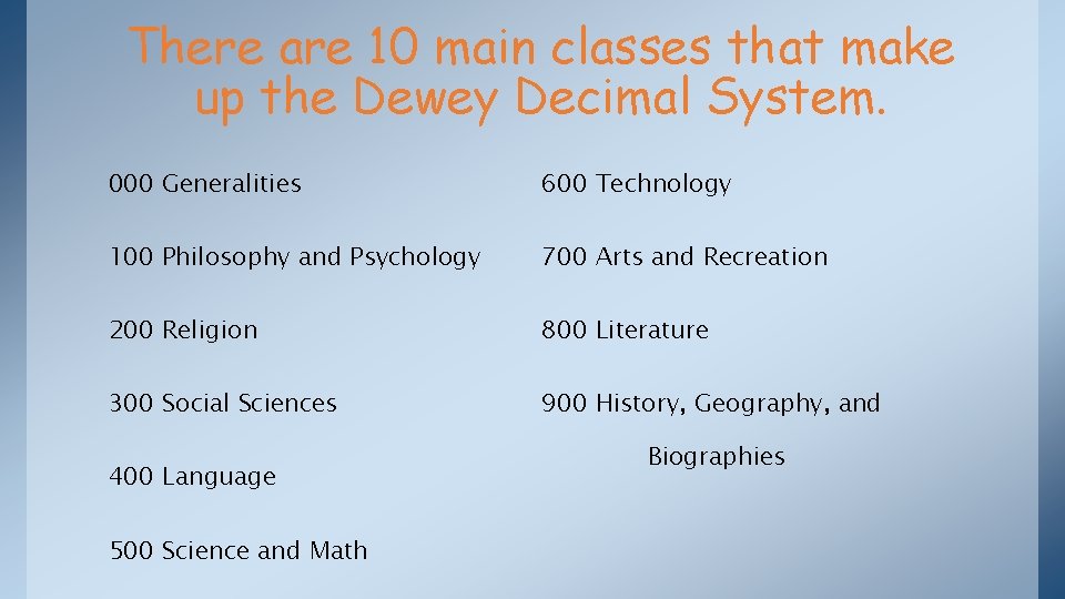 There are 10 main classes that make up the Dewey Decimal System. 000 Generalities