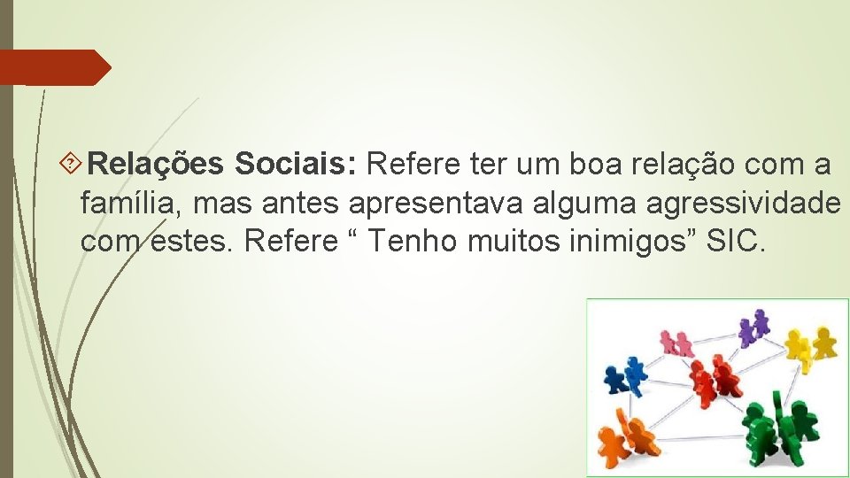  Relações Sociais: Refere ter um boa relação com a família, mas antes apresentava