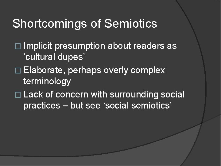 Shortcomings of Semiotics � Implicit presumption about readers as ‘cultural dupes’ � Elaborate, perhaps