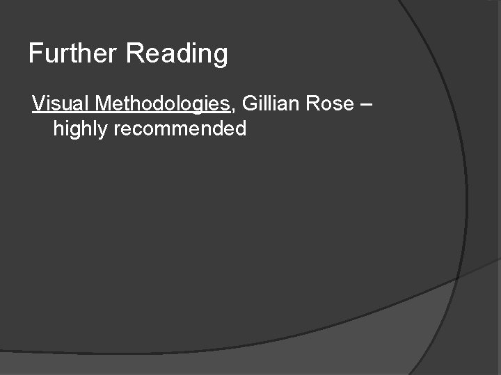 Further Reading Visual Methodologies, Gillian Rose – highly recommended 