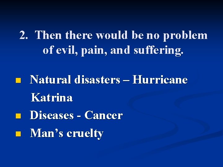 2. Then there would be no problem of evil, pain, and suffering. n n