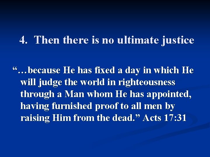 4. Then there is no ultimate justice “…because He has fixed a day in