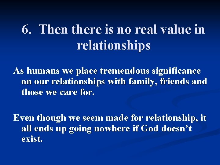 6. Then there is no real value in relationships As humans we place tremendous