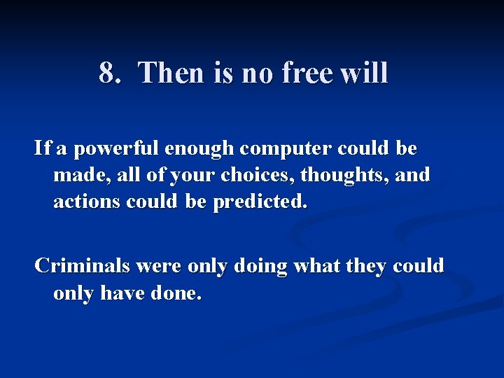 8. Then is no free will If a powerful enough computer could be made,
