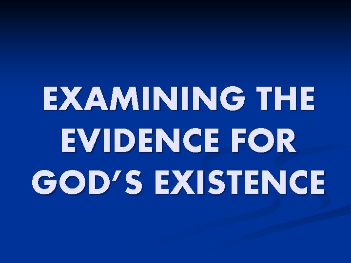 EXAMINING THE EVIDENCE FOR GOD’S EXISTENCE 