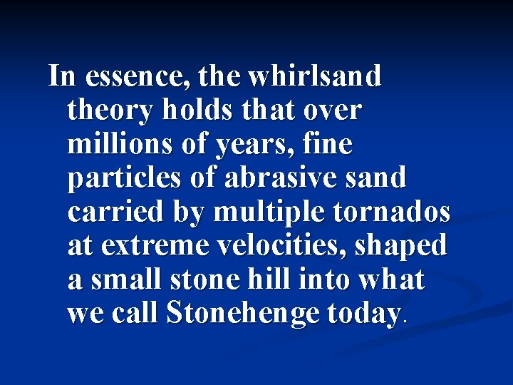 In essence, the whirlsand theory holds that over millions of years, fine particles of