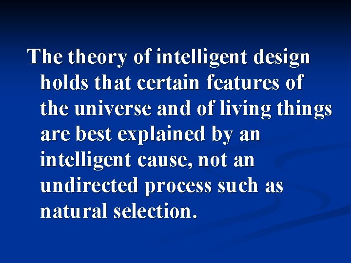 The theory of intelligent design holds that certain features of the universe and of
