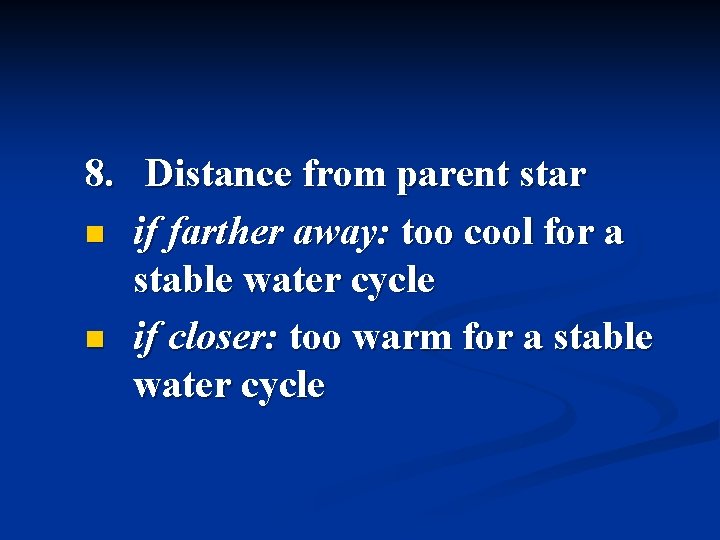 8. Distance from parent star n if farther away: too cool for a stable