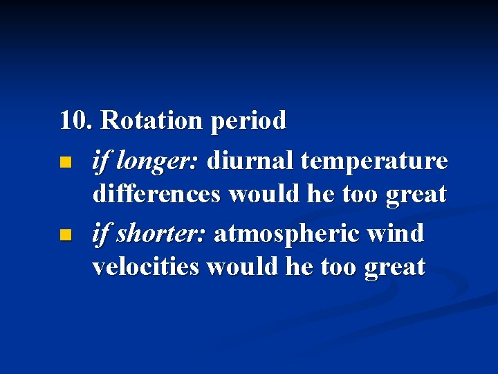 10. Rotation period n if longer: diurnal temperature differences would he too great n