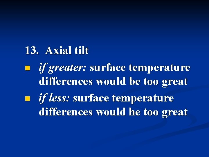 13. Axial tilt n if greater: surface temperature differences would be too great n