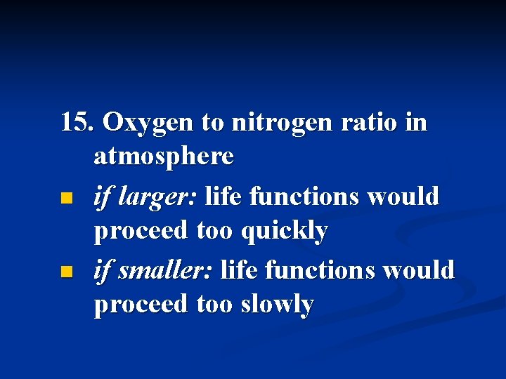 15. Oxygen to nitrogen ratio in atmosphere n if larger: life functions would proceed