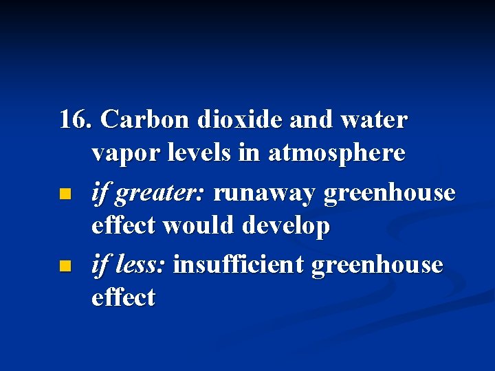 16. Carbon dioxide and water vapor levels in atmosphere n if greater: runaway greenhouse