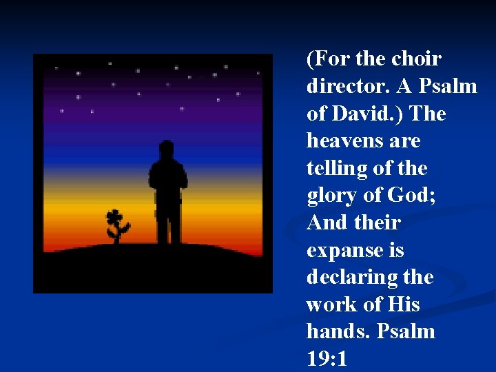 (For the choir director. A Psalm of David. ) The heavens are telling of