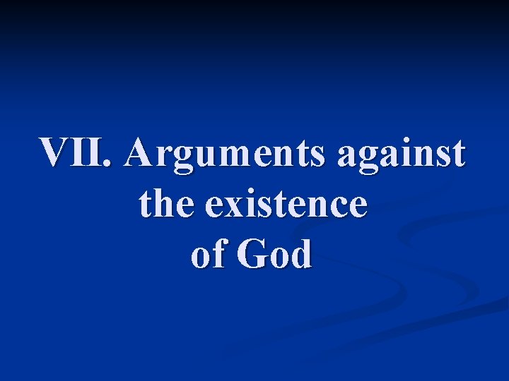 VII. Arguments against the existence of God 