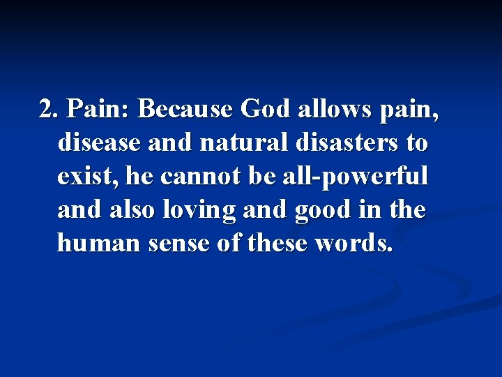 2. Pain: Because God allows pain, disease and natural disasters to exist, he cannot