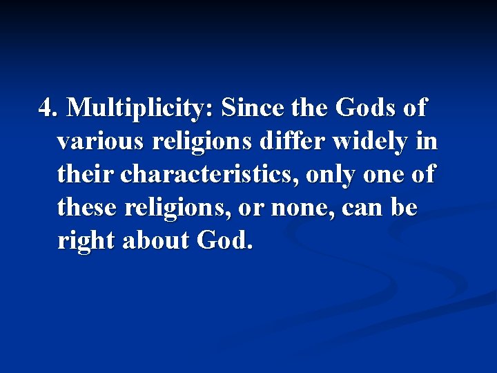 4. Multiplicity: Since the Gods of various religions differ widely in their characteristics, only